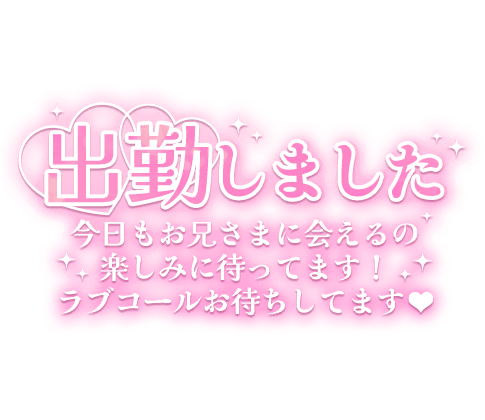 「出勤しました 今日もお兄さまに会えるの楽しみに待ってます！ ラブコールお待ちしてます♥」長文