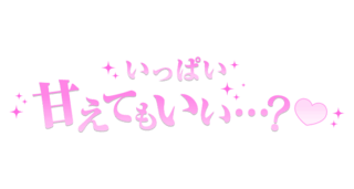 「いっぱい甘えてもいい・・・？」キラキラ大人文字