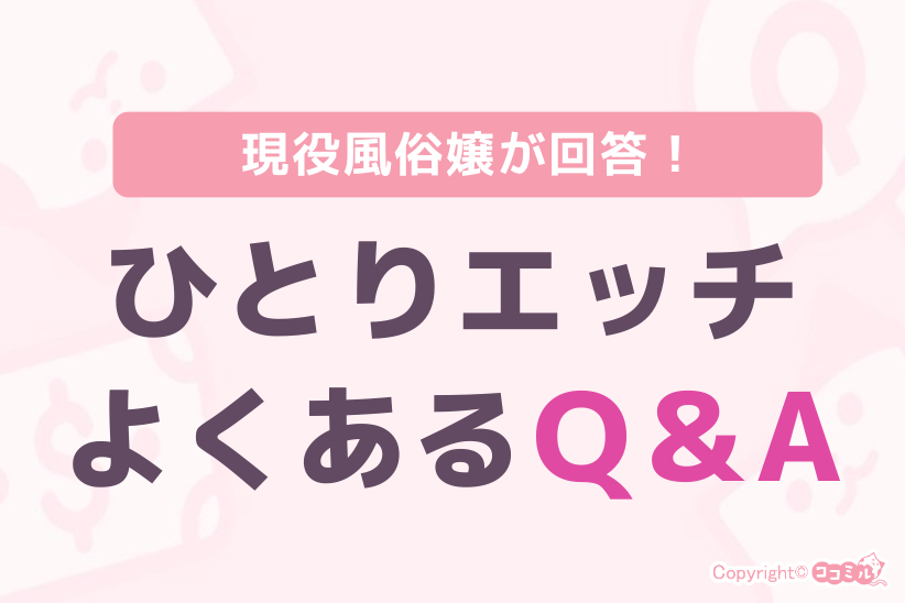 【現役風俗嬢が回答】ひとりエッチによくあるQ&A|ジョシミル