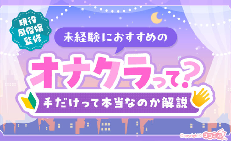 オナクラとはどこまでするの？未経験者でも手コキだけで稼げるって本当？【現役風俗嬢が監修】