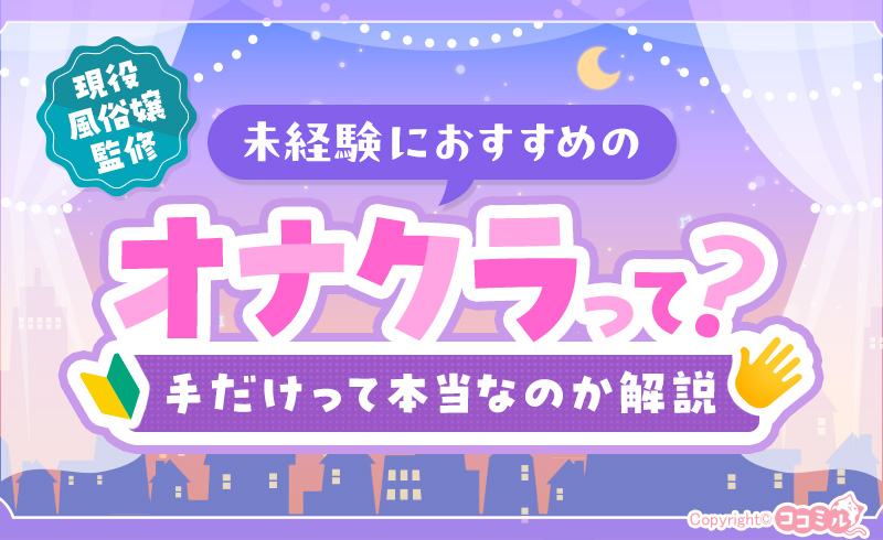 オナクラとは何?未経験者におすすめ&手だけって本当?【現役風俗嬢が監修】