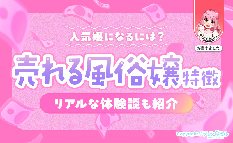 売れる風俗嬢の特徴9選!人気嬢になる方法&リアルな体験談も紹介!
