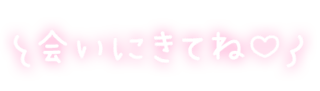 「会いにきてね♡」ふんわり手書き