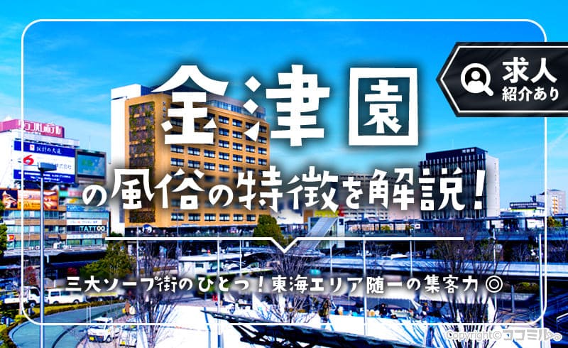 岐阜（金津園）の風俗の特徴を解説！歴史深いソープ街は知名度＆集客力抜群！