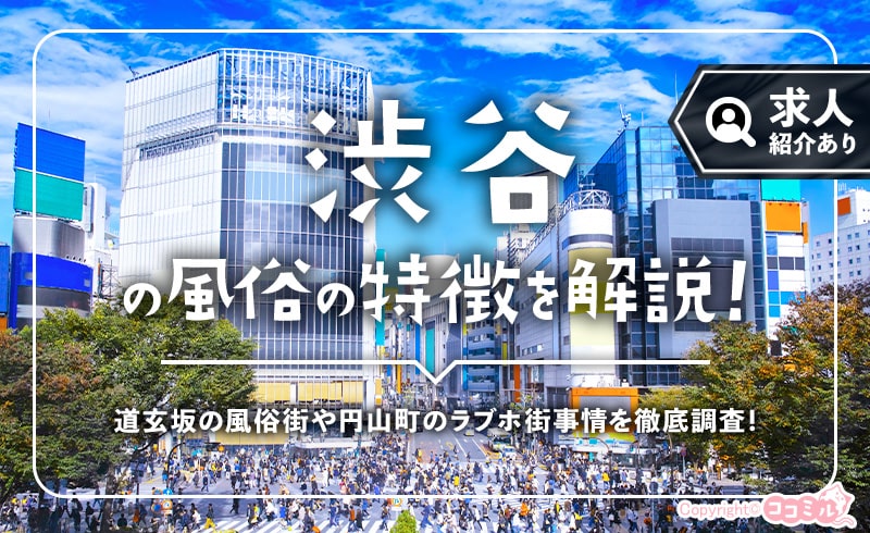 渋谷の風俗の特徴！道玄坂の風俗街や円山町のラブホ街事情を徹底調査！