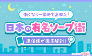 日本の有名ソープ街を風俗嬢が徹底解剖！働くなら一等地で高収入！