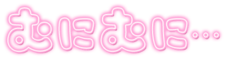 「むにむに…」ネオン文字
