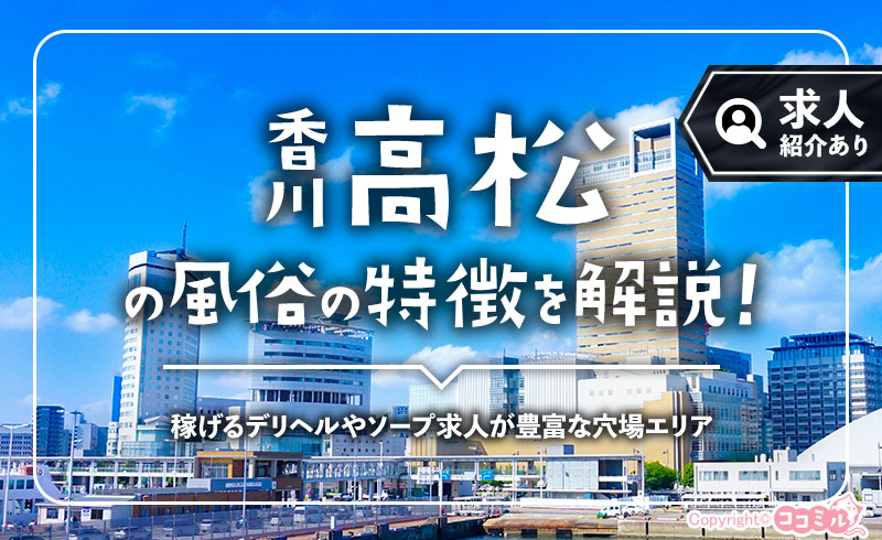 高松の風俗の特徴！風俗街にある求人なら出稼ぎでの稼ぎやすさも抜群◎