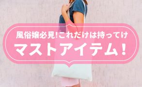 風俗嬢必見の必須持ち物リスト！これだけはもってけマストアイテム！