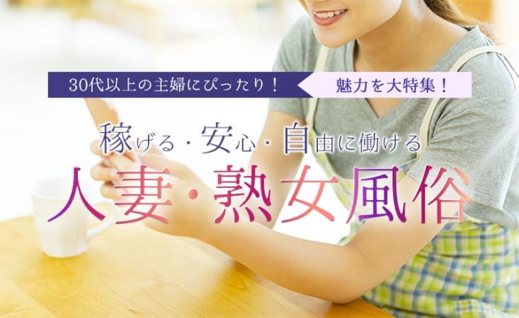 30代以上の主婦にぴったり！『人妻・熟女風俗』の魅力を大特集！