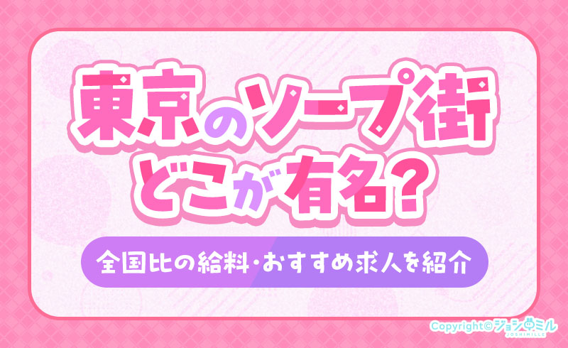 東京のソープ街はどこが有名？全国比の給料やおすすめ求人を紹介
