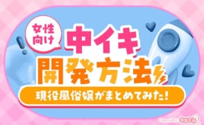 【女性向け】中イキのやり方や開発方法を現役風俗嬢がまとめてみた